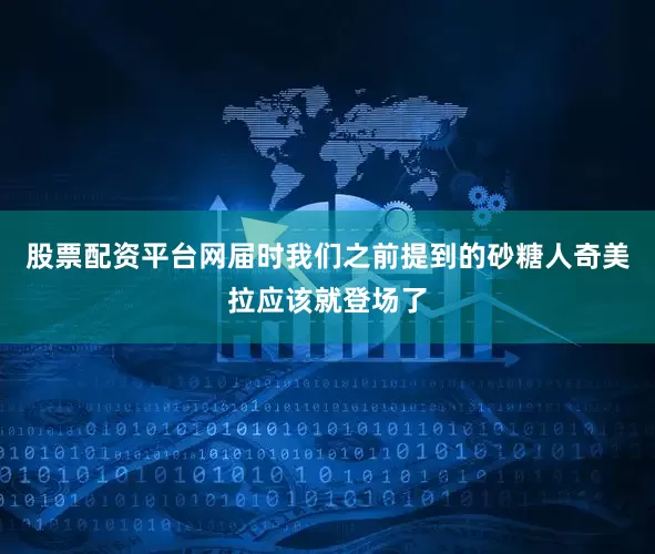 股票配资平台网届时我们之前提到的砂糖人奇美拉应该就登场了