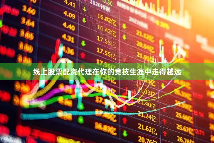 线上股票配资代理在你的竞技生涯中走得越远