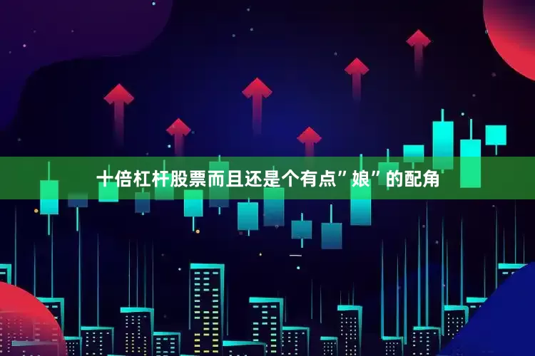 十倍杠杆股票而且还是个有点”娘”的配角