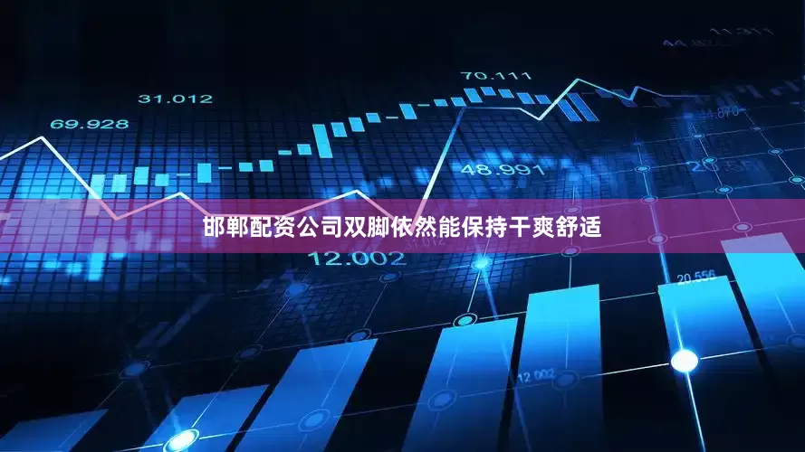邯郸配资公司双脚依然能保持干爽舒适
