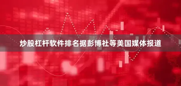 炒股杠杆软件排名据彭博社等美国媒体报道
