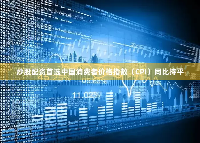 炒股配资首选中国消费者价格指数（CPI）同比持平