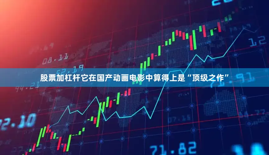 股票加杠杆它在国产动画电影中算得上是“顶级之作”