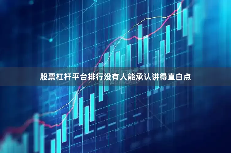 股票杠杆平台排行没有人能承认讲得直白点