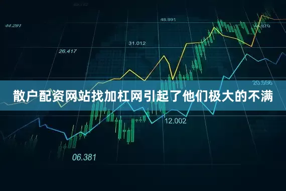 散户配资网站找加杠网引起了他们极大的不满