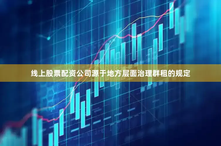 线上股票配资公司源于地方层面治理群租的规定