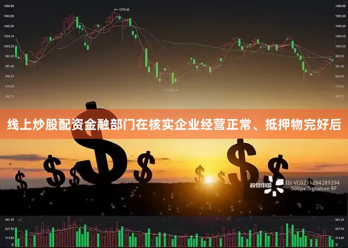 线上炒股配资金融部门在核实企业经营正常、抵押物完好后