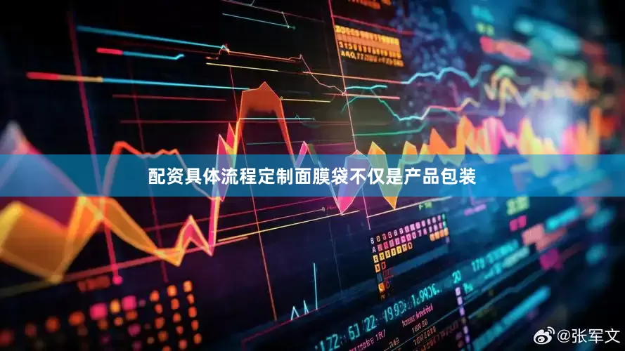 配资具体流程定制面膜袋不仅是产品包装