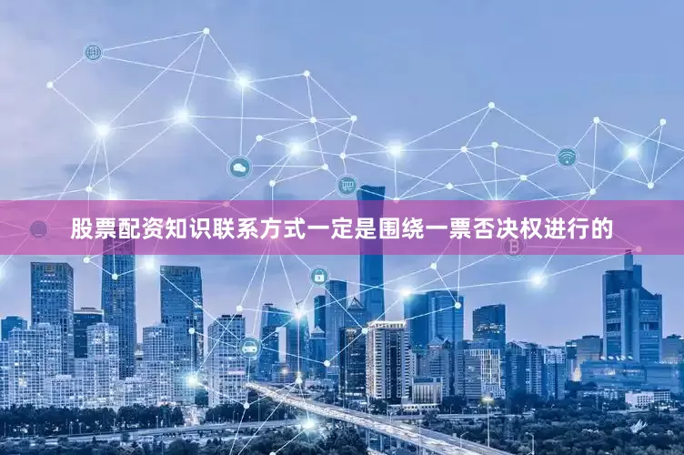 股票配资知识联系方式一定是围绕一票否决权进行的