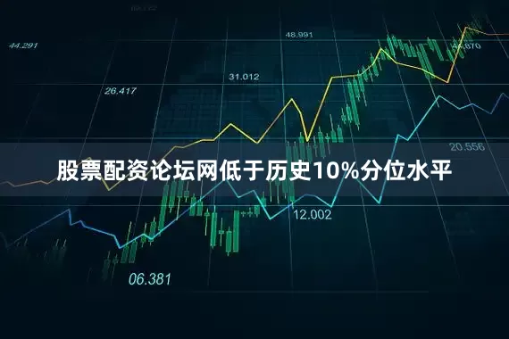 股票配资论坛网低于历史10%分位水平